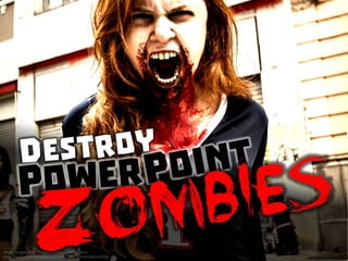 Destroy PowerPoint Zombies! by @EricPesik
Have you ever felt trapped in a bad PowerPoint presentation? Ever listen to a speaker drone on like a zombie? Do boring
uninspiring slides leave you feeling like the walking dead? Don’t be a PowerPoint zombie! Here are 6 tips to avoid Death by
PowerPoint!
 
