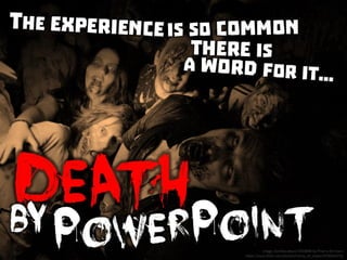 The experience is so common there is a word for it “Death by Powerpoint”
 