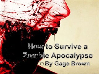 How to Survive a Zombie Apocalypse By Gage Brown 