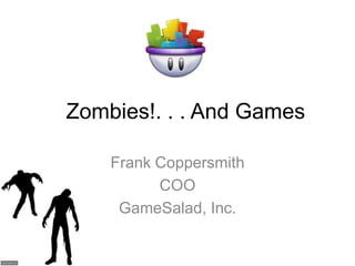 Zombies!. . . And Games
Frank Coppersmith
COO
GameSalad, Inc.

 