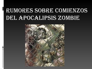 RumoRes sobRe comienzos
del apocalipsis zombie
 
