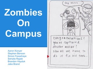 Zombies
  On
Campus
Aaron Konyer
Stephen Benson
Simon Fessehaye
Sohaila Rajabi
Brandon Hayduk
Jake Brand
 
