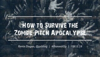 How to Survive the
Zombie Pitch Apocalypse
 