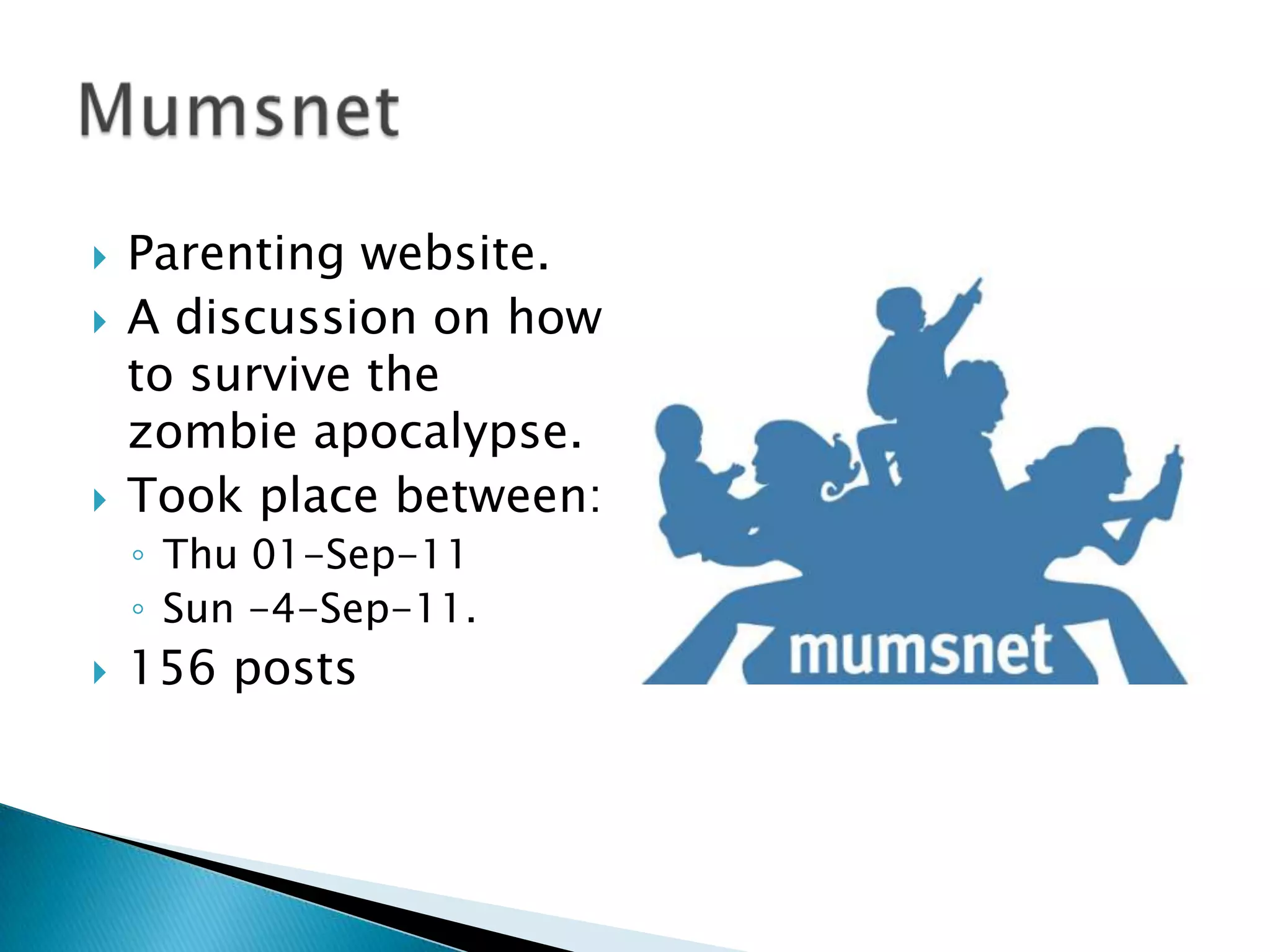    Parenting website.
   A discussion on how
    to survive the
    zombie apocalypse.
   Took place between:
    ◦ Thu 01-Sep-11
    ◦ Sun -4-Sep-11.
   156 posts
 