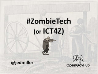 #ZombieTech 
(or ICT4Z) 
@jedmiller 
 