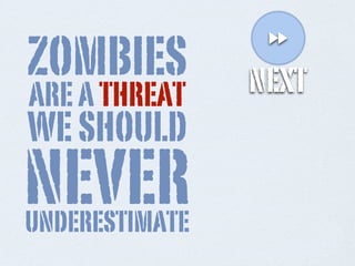 zombies
are a threat
                 Ä
                next
we should
never
underestimate
 