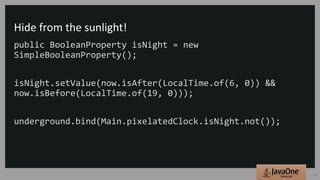 Hide from the sunlight!
public BooleanProperty isNight = new
SimpleBooleanProperty();
isNight.setValue(now.isAfter(LocalTime.of(6, 0)) &&
now.isBefore(LocalTime.of(19, 0)));
underground.bind(Main.pixelatedClock.isNight.not());
23
 
