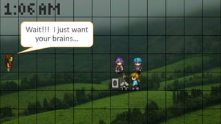 30
Wait!!! I just want
your brains…
 