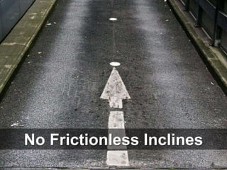 No Frictionless Inclines
cc: André Hofmeister - https://www.flickr.com/photos/54786327@N00
 