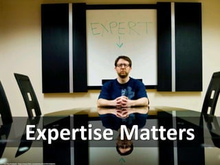 Expertise Matters
cc: Pete Prodoehl - https://www.flickr.com/photos/35237092540@N01
 
