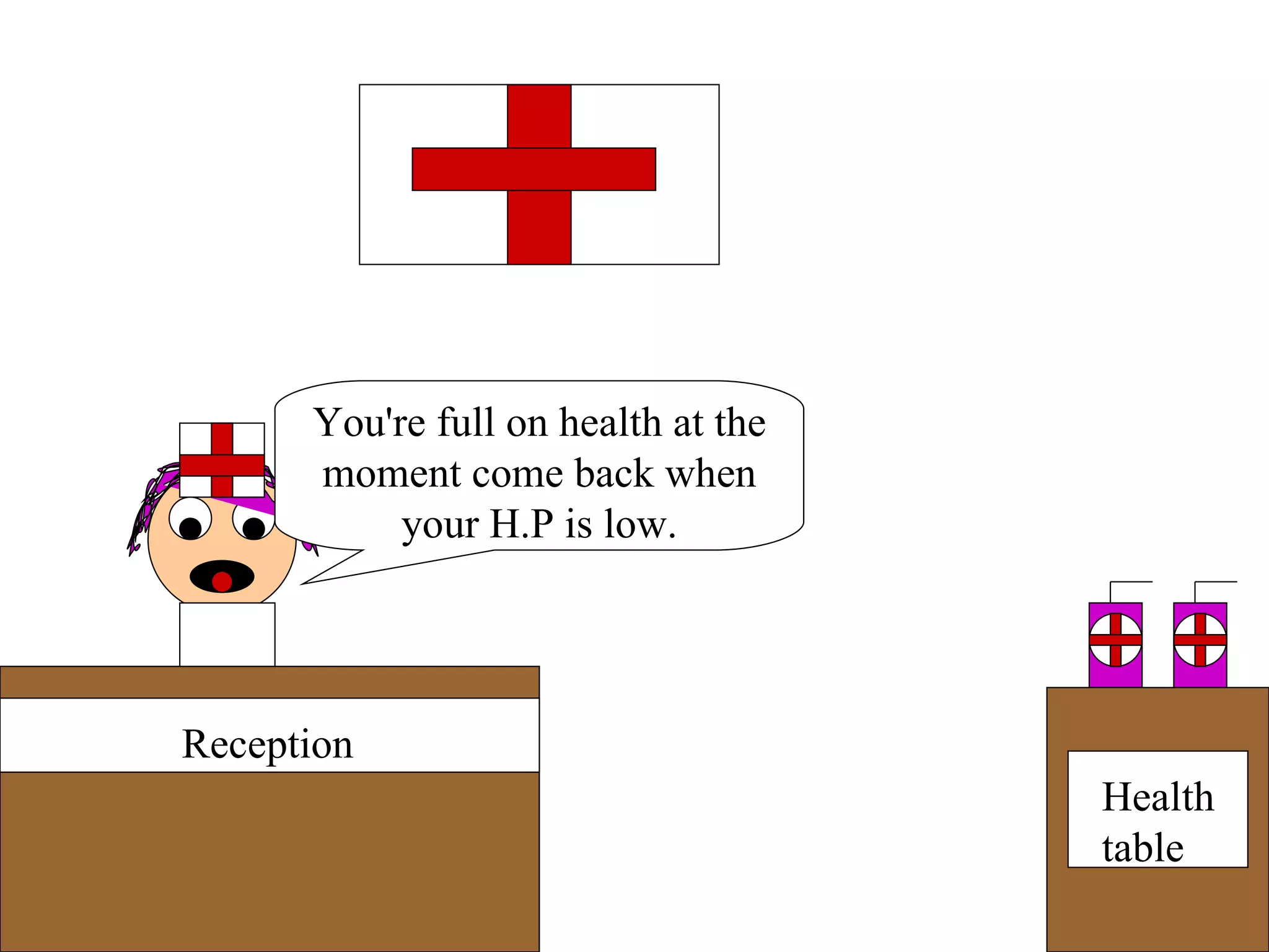 Reception Health table You're full on health at the moment come back when your H.P is low. 