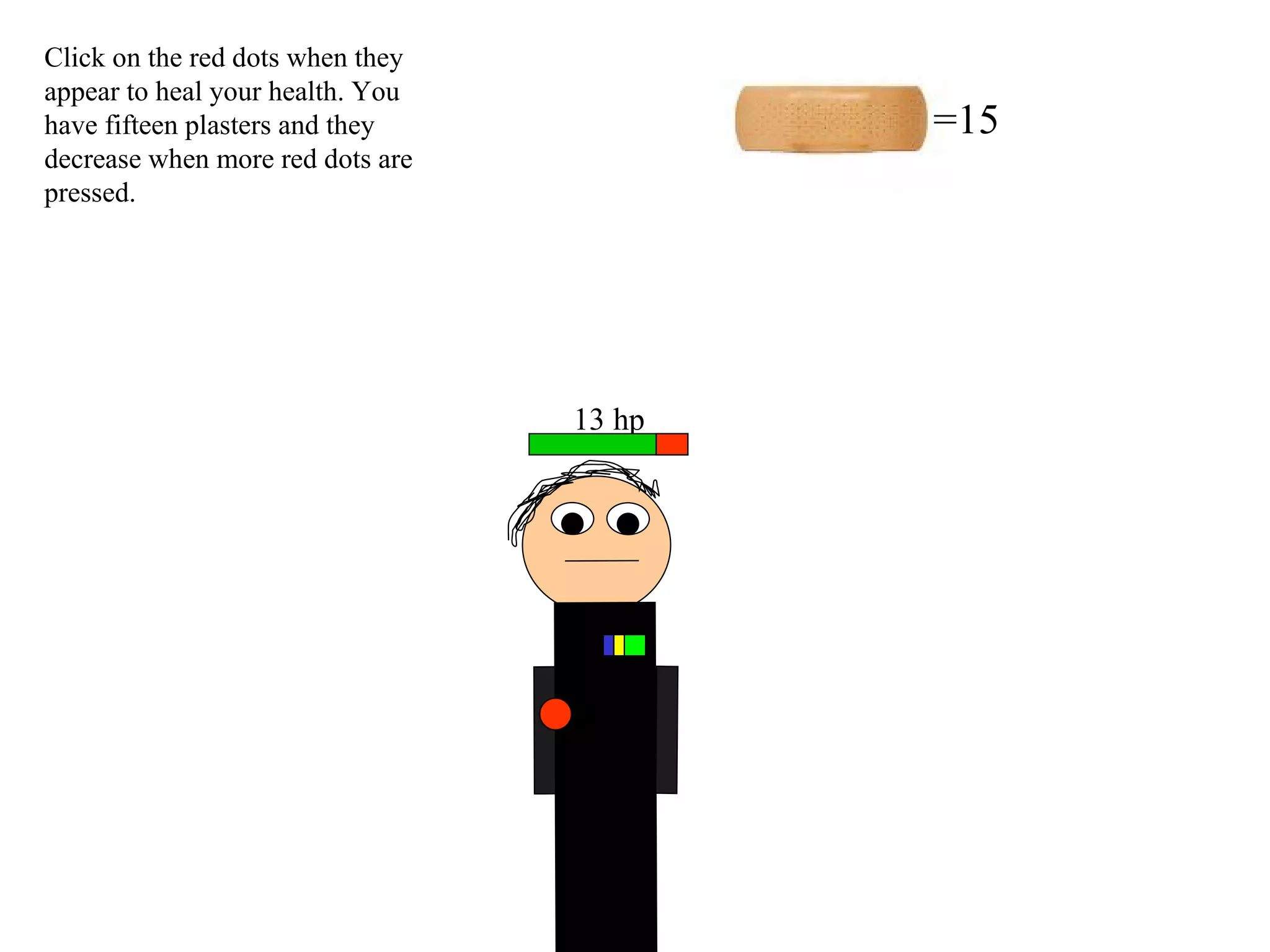 =15 Click on the red dots when they appear to heal your health. You have fifteen plasters and they decrease when more red dots are pressed. 13 hp 