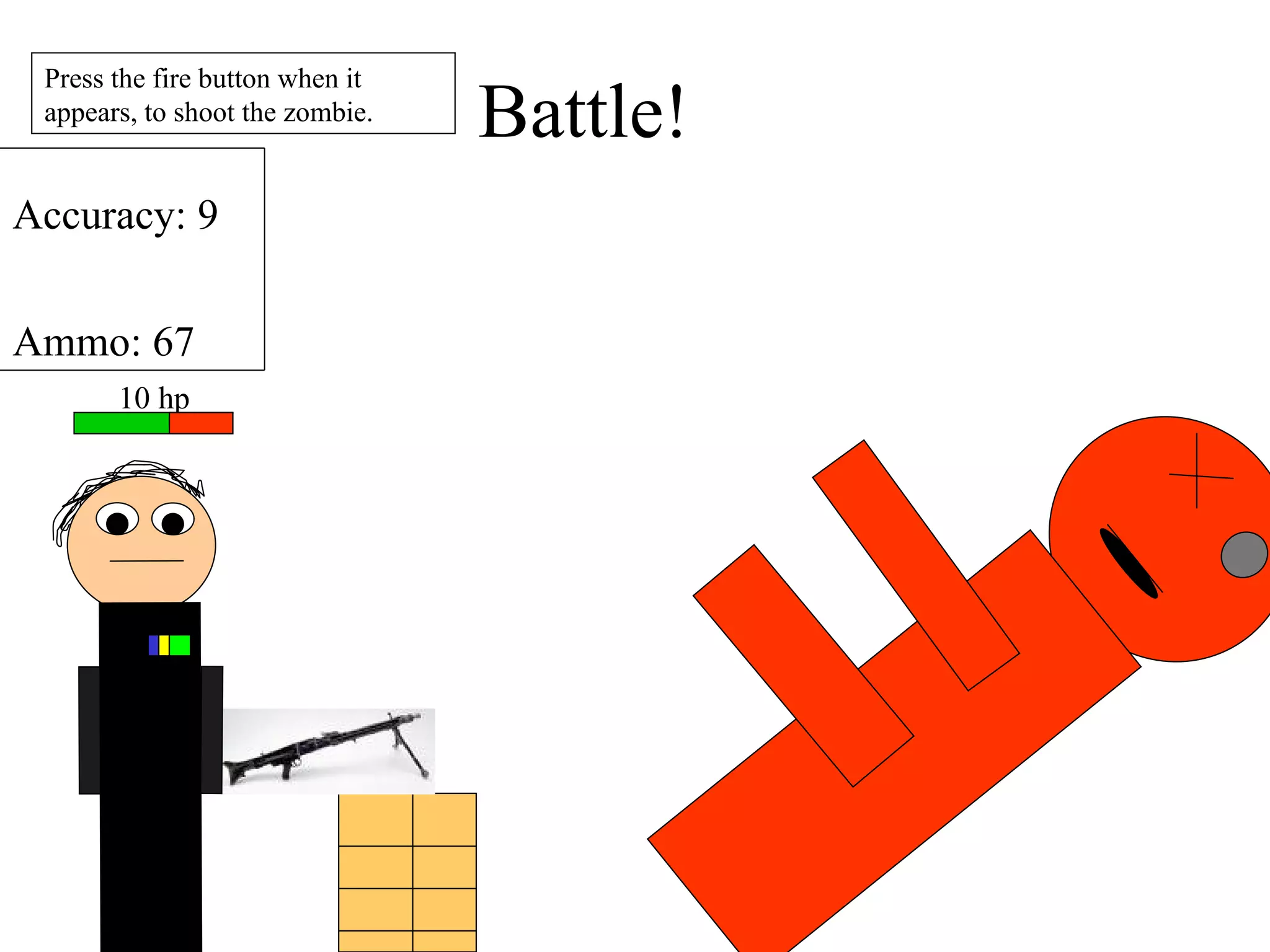 Press the fire button when it appears, to shoot the zombie. Battle! 10 hp Accuracy: 9 Ammo: 67 