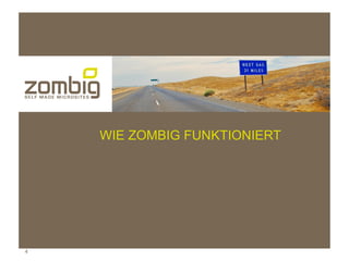 WIE ZOMBIG FUNKTIONIERT




4
 