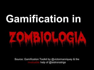 Gamification in
Source: Gamification Toolkit by @victormanriquey & the
invaluable help of @isidrorodrigo
 