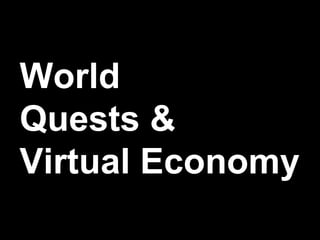 World
Quests &
Virtual Economy
 
