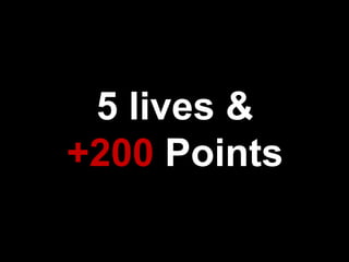 5 lives &
+200 Points
 
