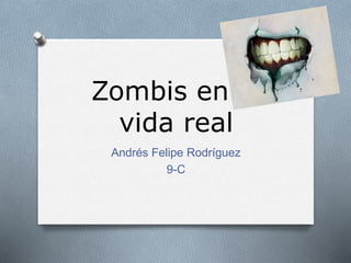 Zombis en la
vida real
Andrés Felipe Rodríguez
9-C
 