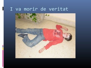 I va morir de veritat 