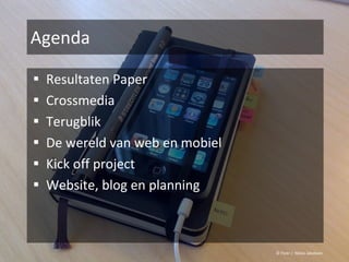 Agenda Resultaten Paper Crossmedia Terugblik De wereld van web en mobiel Kick off project Website, blog en planning © Flickr /  Niklas Jakobsen 