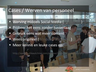 Cases / Werven van personeel Werving middels Social Media ( … ,  linkedin ) Probeer het eens zonder tussenlaag … Gebruik eens wat meer content … Wees origineel ( Wisdom ,  Mangrove ) Meer kennis en leuke cases op: http://www.frankwatching.com/archive/2008/03/11/behandel-je-sollicitant-als-klant-en-je-klant-als-sollicitant/ © Flickr / armchairanarchist 