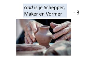 God is je Schepper,
Maker en Vormer - 3
 