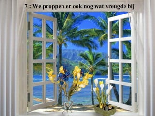 7 : We proppen er ook nog wat vreugde bij 