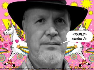 <?XML?>
                                                                         <sucka />




http://www.ﬂickr.com/photos/29364131@N07/3119439609/ http://www.ﬂickr.com/photos/psd/2928326253/
 