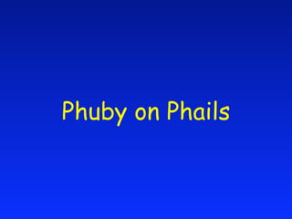 Phuby on Phails
 