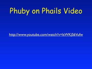 Phuby on Phails Video


http://www.youtube.com/watch?v=lsWKjS6Vufw
 
