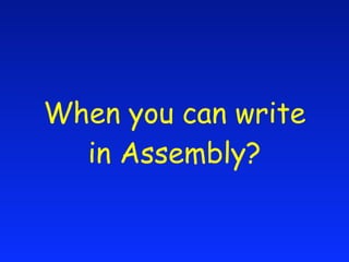 When you can write
  in Assembly?
 