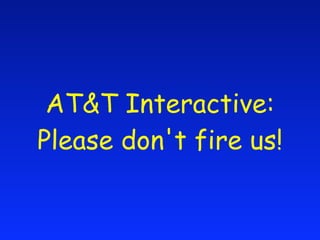 AT&T Interactive:
Please don't fire us!
 