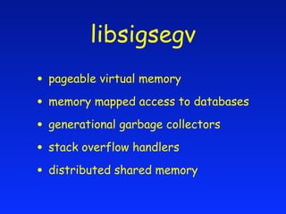 libsigsegv
• pageable virtual memory
• memory mapped access to databases
• generational garbage collectors
• stack overflo...