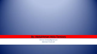 By: Abdulrhman Attia Tantawy
      Arhman.Tantawy@gmail.com
         002 010 74 20 147
 