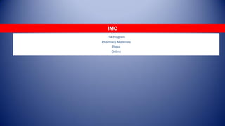 IMC
   FM Program
Pharmacy Materials
     Press
     Online
 