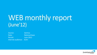 WEB monthly report
(June’12)
Source:              Gemius
Data:                National base
Period:              June 2012
Internet audience:   A14+
 