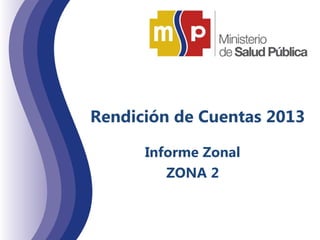 Rendición de Cuentas 2013
Informe Zonal
ZONA 2
 