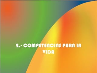 2.- COMPETENCIAS PARA LA
VIDA

 