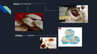 Khubz, pan tradicional
Postres, yogures
 