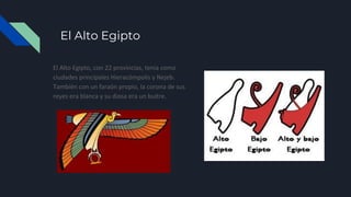El Alto Egipto
El Alto Egipto, con 22 provincias, tenía como
ciudades principales Hieracómpolis y Nejeb.
También con un faraón propio, la corona de sus
reyes era blanca y su diosa era un buitre.
 