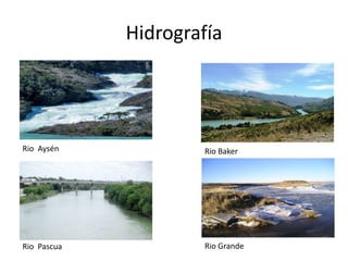 Hidrografía




Rio Aysén            Rio Baker




Rio Pascua           Rio Grande
 