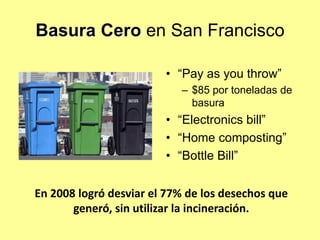 Basura Cero en San Francisco

                        • “Pay as you throw”
                           – $85 por toneladas ...