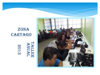 Taller
Anual
2013
Zona
Cartago
 