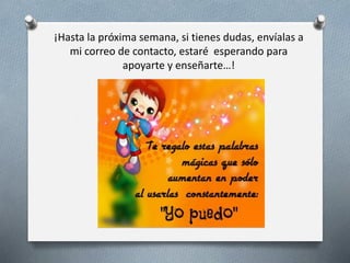 ¡Hasta la próxima semana, si tienes dudas, envíalas a
mi correo de contacto, estaré esperando para
apoyarte y enseñarte…!
 