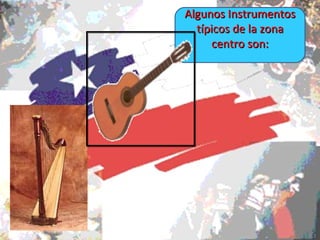 Algunos Instrumentos típicos de la zona centro son: 