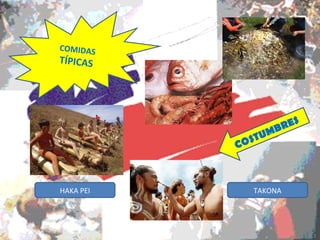COMIDAS TÍPICAS COSTUMBRES TAKONA HAKA PEI
