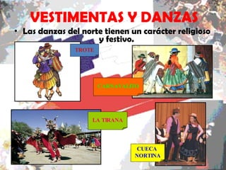 VESTIMENTAS Y DANZAS Las danzas del norte tienen un carácter religioso y festivo. TROTE LA TIRANA CUECA NORTINA CARNAVALITO