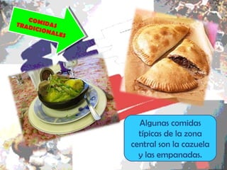 COMIDAS TRADICIONALES Algunas comidas típicas de la zona central son la cazuela y las empanadas.