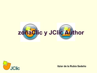 zonaClic y JClic Author
Itziar de la Rubia Sedeño
 