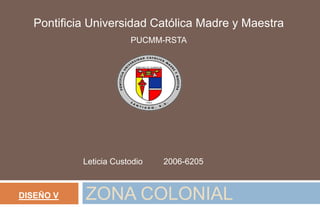 Pontificia Universidad Católica Madre y MaestraPUCMM-RSTA Leticia Custodio         2006-6205 Zonacolonial DISEÑO V 
